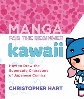 Manga for the beginner kawaii : how to draw the supercute characters of Japanese comics /