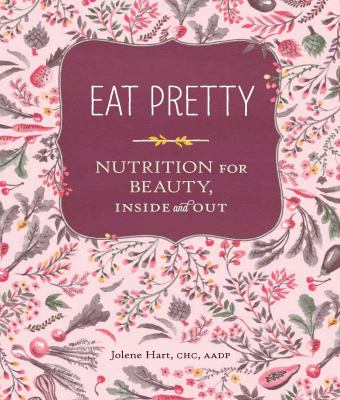 Eat pretty : nutrition for beauty, inside and out /