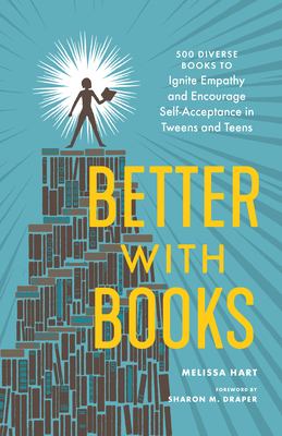 Better with books : 500 diverse books to ignite empathy and encourage self-acceptance in tweens and teens /
