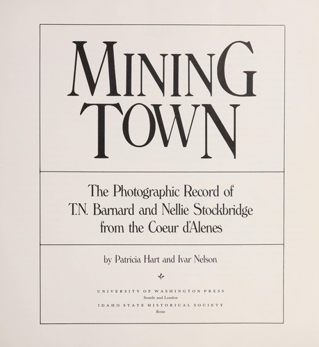 Mining town : the photographic record of T.N. Barnard and Nellie Stockbridge from the Coeur d'Alenes /