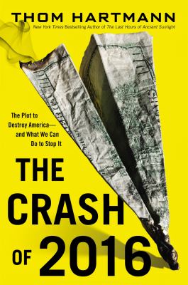The crash of 2016 : the plot to destroy America--and what we can do to stop it /