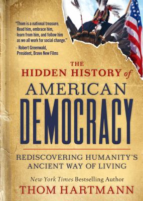 The hidden history of American democracy : rediscovering humanity's ancient way of living /