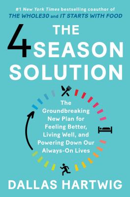 The 4 season solution : the groundbreaking new plan for feeling better, living well, and powering down our always-on lives /