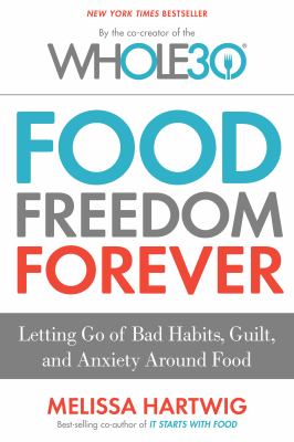 Food freedom forever : letting go of bad habits, guilt, and anxiety around food /