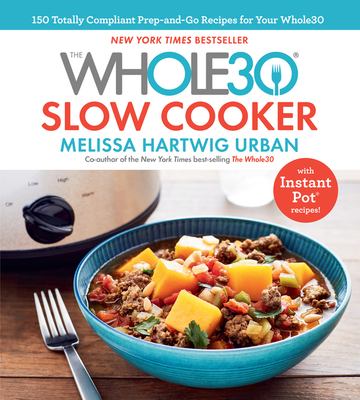 The Whole30 slow cooker : 150 totally compliant prep-and-go recipes for your Whole30 /