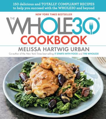 Whole30 cookbook : 150 delicious and totally compliant recipes to help you succeed with the Whole30 and beyond /