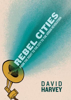 Rebel cities : from the right to the city to the urban revolution /