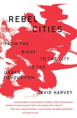 Rebel cities : from the right to the city to the urban revolution.