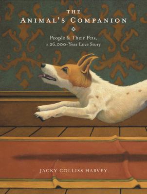 The animal's companion : people and their pets, a 26,000-year love story /