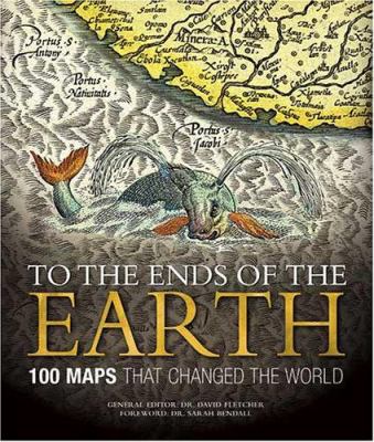 To the ends of the earth : 100 maps that changed the world /