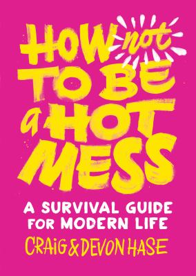 How not to be a hot mess : a survival guide for modern life /