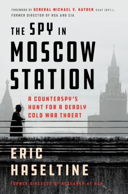 The spy in Moscow Station : a counterspy's hunt for a deadly Cold War threat /