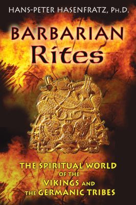Barbarian rites : the spiritual world of the Vikings and the Germanic tribes /