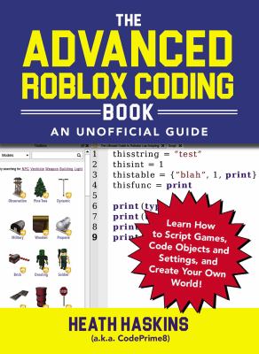 The advanced roblox coding book : an unofficial guide : learn how to script games, code objects and settings, and create your own world! /