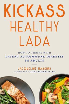 Kickass healthy LADA : how to thrive with latent autoimmune diabetes in adults /