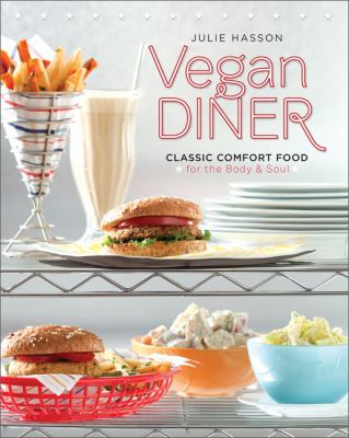 Vegan diner : classic comfort food for the body & soul /