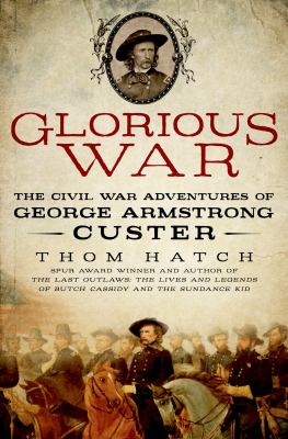 Glorious war : the Civil War adventures of George Armstrong Custer /