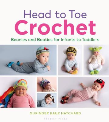 Head to toe crochet : beanies and booties for infants to toddlers /