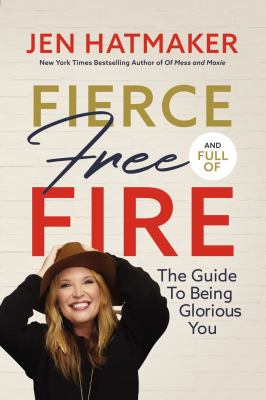Fierce, free, and full of fire : the guide to being glorious you /