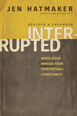 Interrupted : when Jesus wrecks your comfortable Christianity /