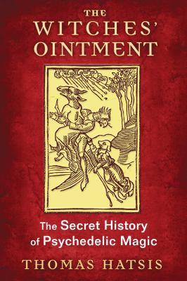 The witches' ointment : the secret history of psychedelic magic /