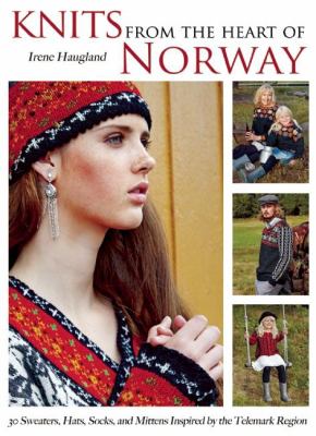 Knits from the heart of Norway : 30 sweaters, hats, socks, and mittens inspired by the Telemark region /