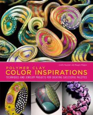 Polymer clay color inspirations : techniques and jewelry projects for creating successful palettes /