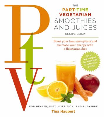 Part-time vegetarian smoothies and juices : boost your immune system and increase your energy with a flexitarian diet /