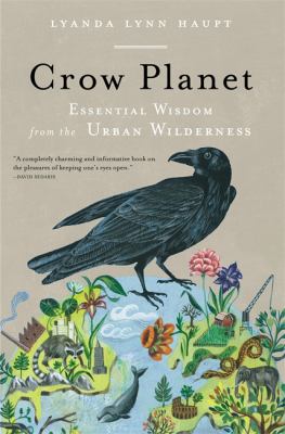 Crow planet : essential wisdom from the urban wilderness /
