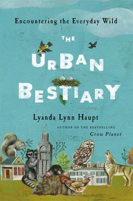 The urban bestiary : encountering the everyday wild /