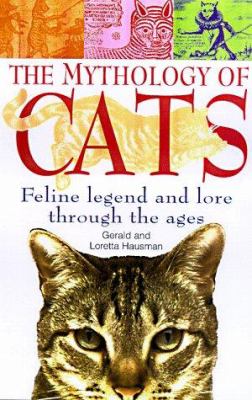 The mythology of cats : feline legend and lore through the ages /