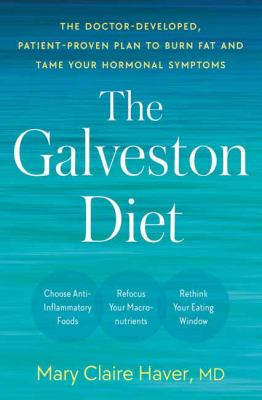 The Galveston diet : the doctor-developed, patient-proven plan to burn fat and tame your hormonal symptoms /