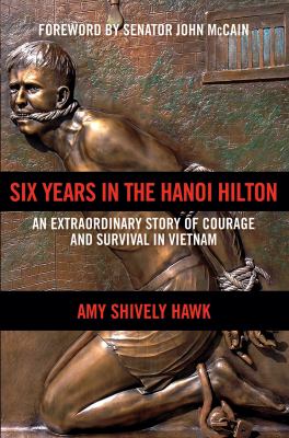 Six years in the Hanoi Hilton : an extraordinary story of courage and survival in Vietnam /