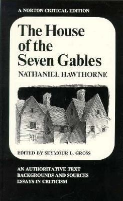 The house of the seven gables : an authoritative text, backgrounds and sources, essays in criticism /