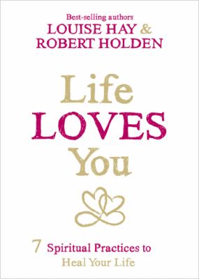 Life loves you : 7 spiritual practices to heal your life /
