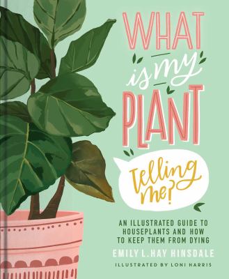 What is my plant telling me? : an illustrated guide to houseplants and how to keep them alive /