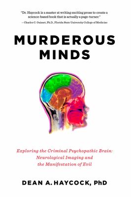 Murderous minds : exploring the criminal psychopathic brain : neurological imaging and the manifestation of evil /