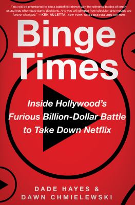 Binge times : inside Hollywood's furious billion-dollar battle to take down Netflix /