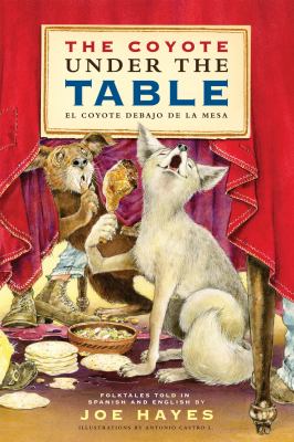 The coyote under the table = El coyote debajo de la mesa : folktales told in Spanish and English /