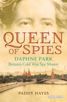 Queen of spies : Daphne Park, Britain's Cold War spy master /