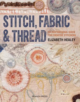 Stitch, fabric & thread : an inspirational guide for creative stitchers /