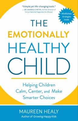 The emotionally healthy child : helping children calm, center, and make smarter choices /
