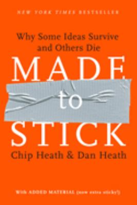Made to stick : why some ideas survive and others die /