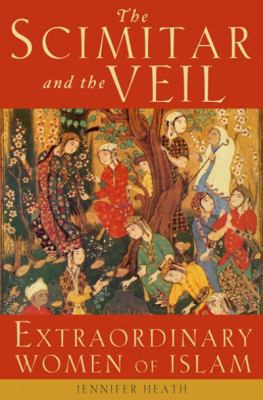 The scimitar and the veil : extraordinary women of Islam /