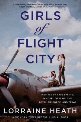 Girls of Flight City : inspired by true events, a novel of WWII, the Royal Air Force, and Texas /