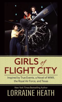 Girls of flight city : [large type] inspired by true events, a novel of WWII, the Royal Air Force, and Texas /