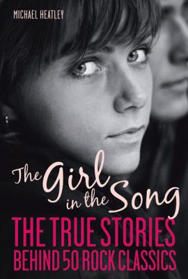 The girl in the song : the true stories behind 50 rock classics /
