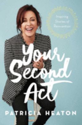 Your second act : inspiring stories of reinvention /