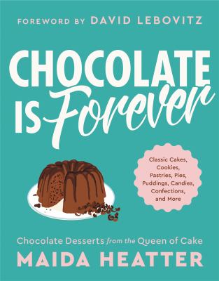 Chocolate is forever : classic cakes, cookies, pastries, pies, puddings, candies, confections, and more /