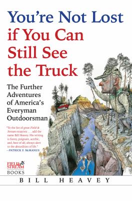 You're not lost if you can still see the truck : the further adventures of America's everyman outdoorsman /